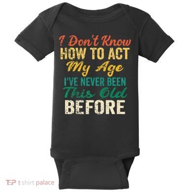 Funny Old People Sayings I Dont Know How To Act My Age Baby Bodysuit