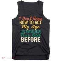 Funny Old People Sayings I Dont Know How To Act My Age Tank Top thumb 0