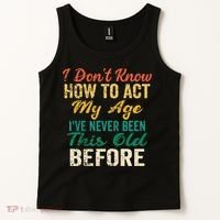 Funny Old People Sayings I Dont Know How To Act My Age Tank Top thumb 2