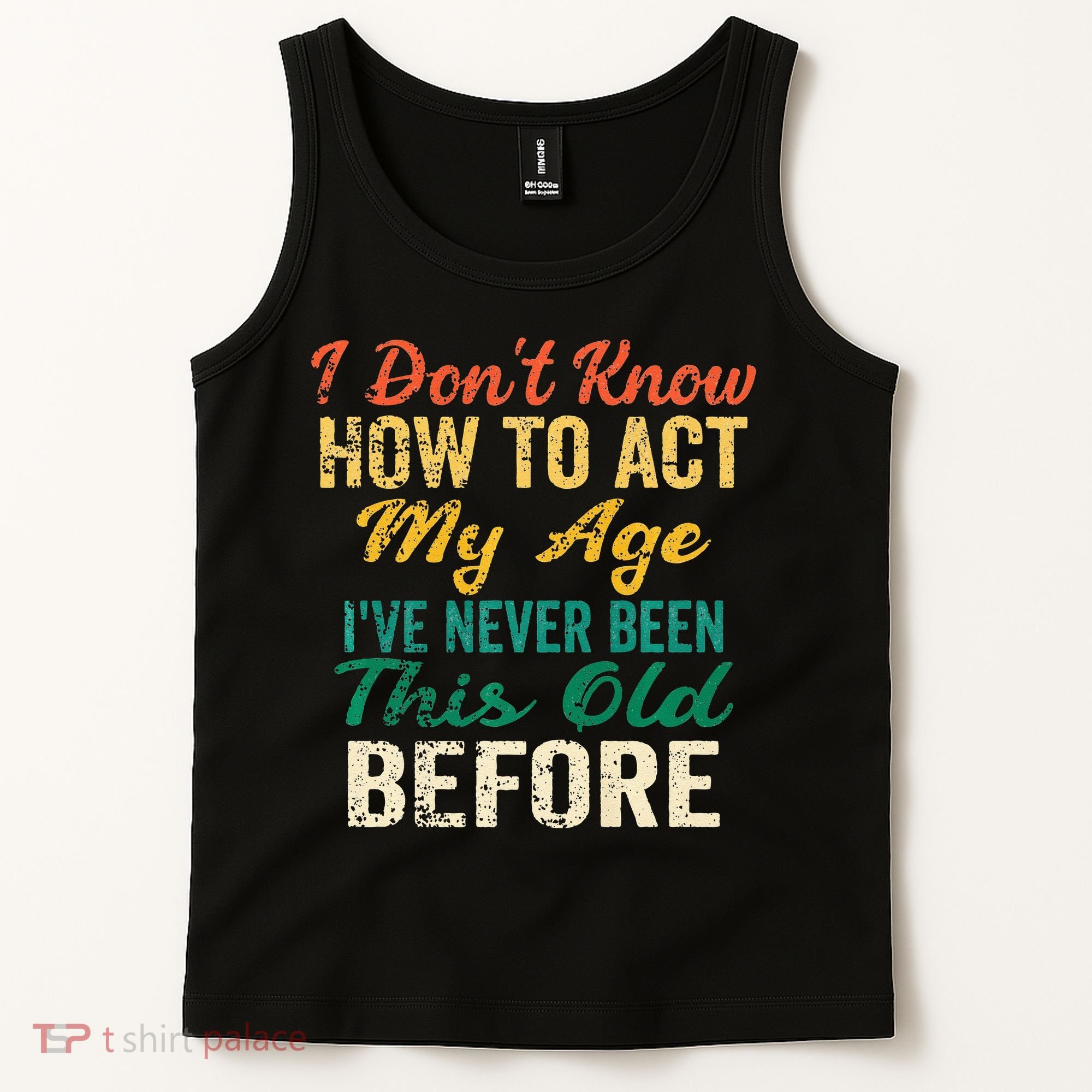 Funny Old People Sayings I Dont Know How To Act My Age Tank Top
