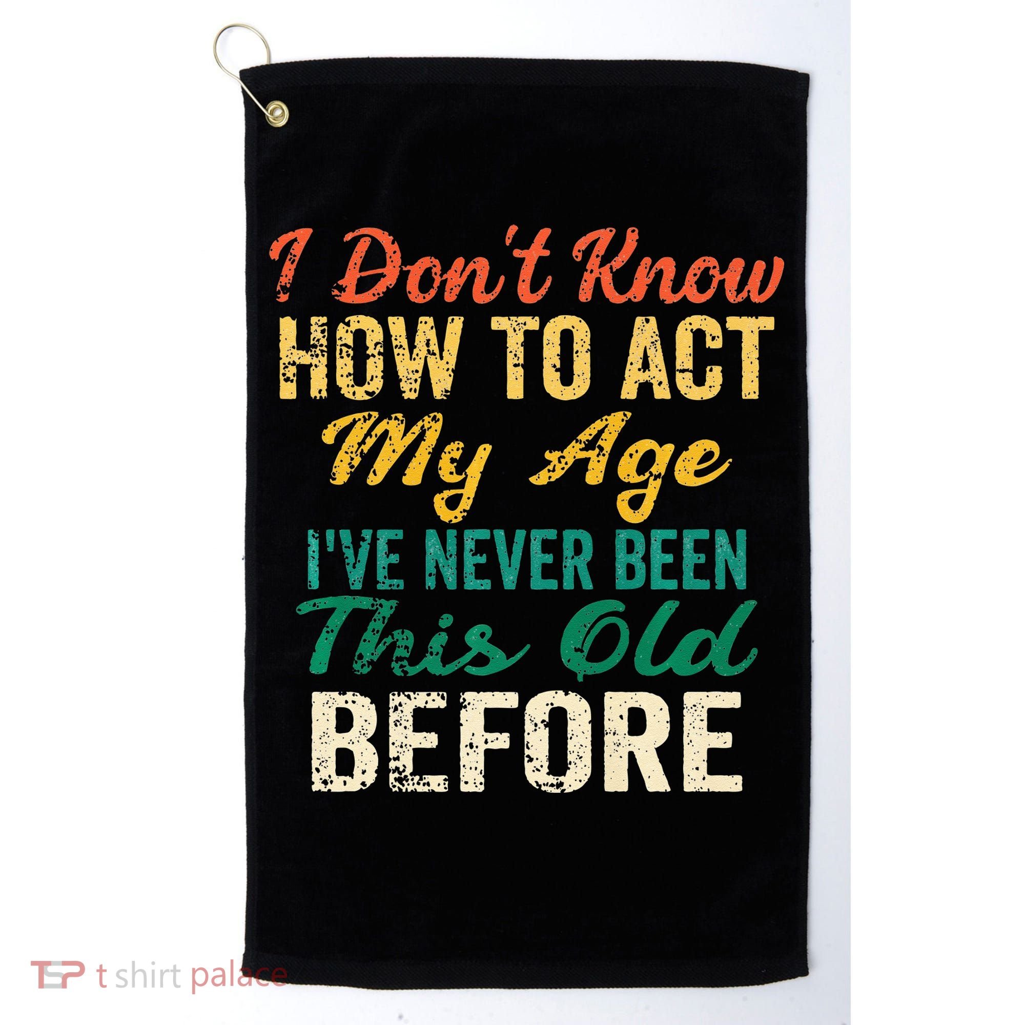 Funny Old People Sayings I Dont Know How To Act My Age Golf Towel