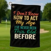 Funny Old People Sayings I Dont Know How To Act My Age Golf Towel thumb 1