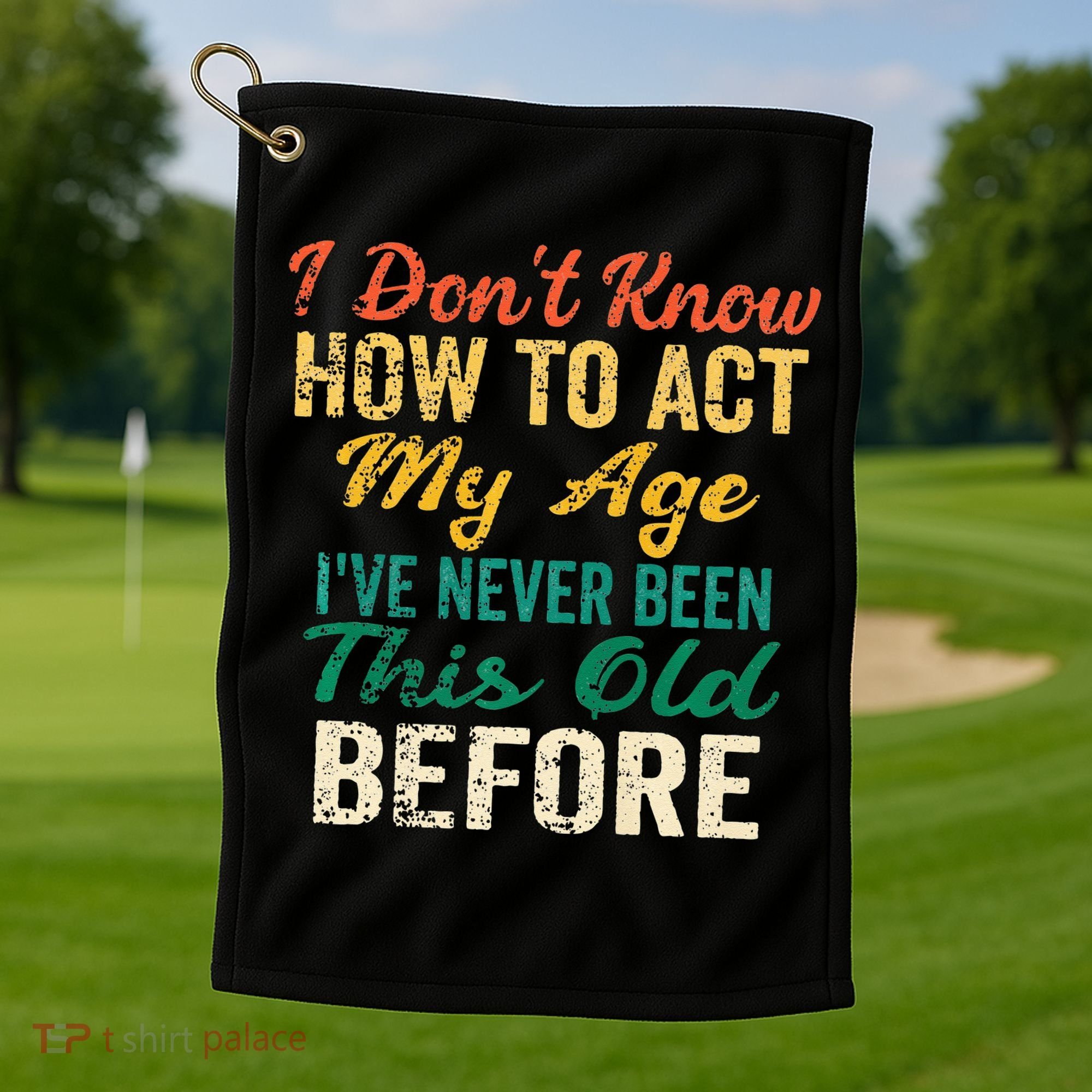 Funny Old People Sayings I Dont Know How To Act My Age Golf Towel
