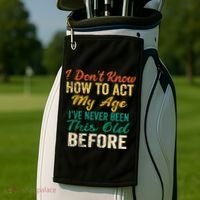 Funny Old People Sayings I Dont Know How To Act My Age Golf Towel thumb 2