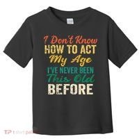Funny Old People Sayings I Dont Know How To Act My Age Toddler T-Shirt thumb 0