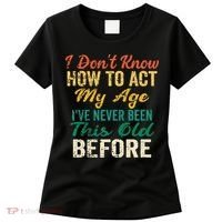 Funny Old People Sayings I Dont Know How To Act My Age Women's T-Shirt thumb 0