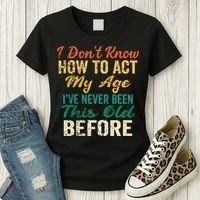 Funny Old People Sayings I Dont Know How To Act My Age Women's T-Shirt thumb 3
