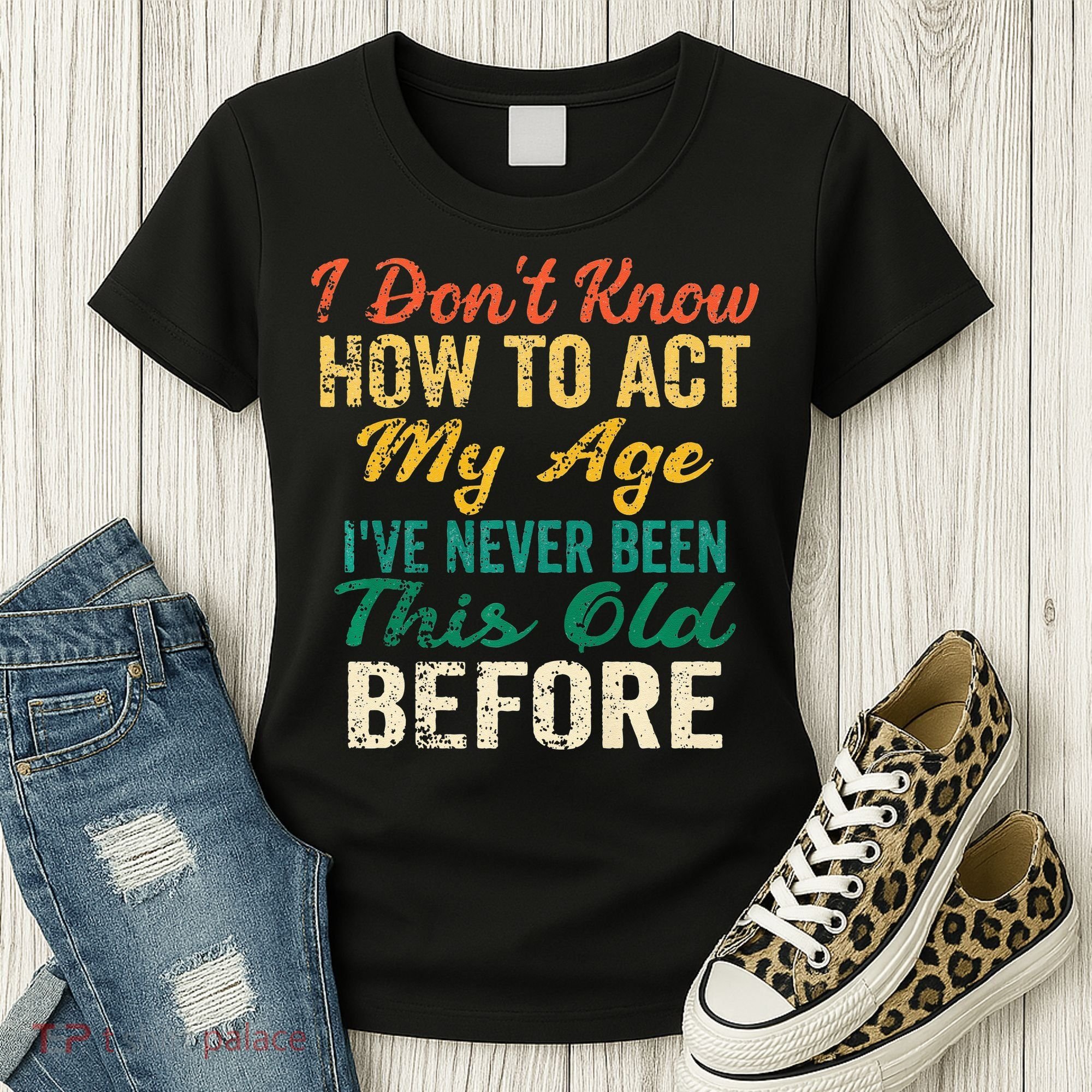 Funny Old People Sayings I Dont Know How To Act My Age Women's T-Shirt