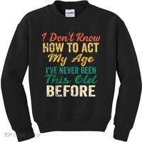 Funny Old People Sayings I Dont Know How To Act My Age Kids Sweatshirt thumb 0