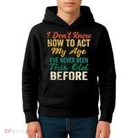 Funny Old People Sayings I Dont Know How To Act My Age Kids Hoodie thumb 4