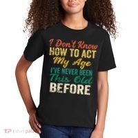 Funny Old People Sayings I Dont Know How To Act My Age Kids T-Shirt thumb 2