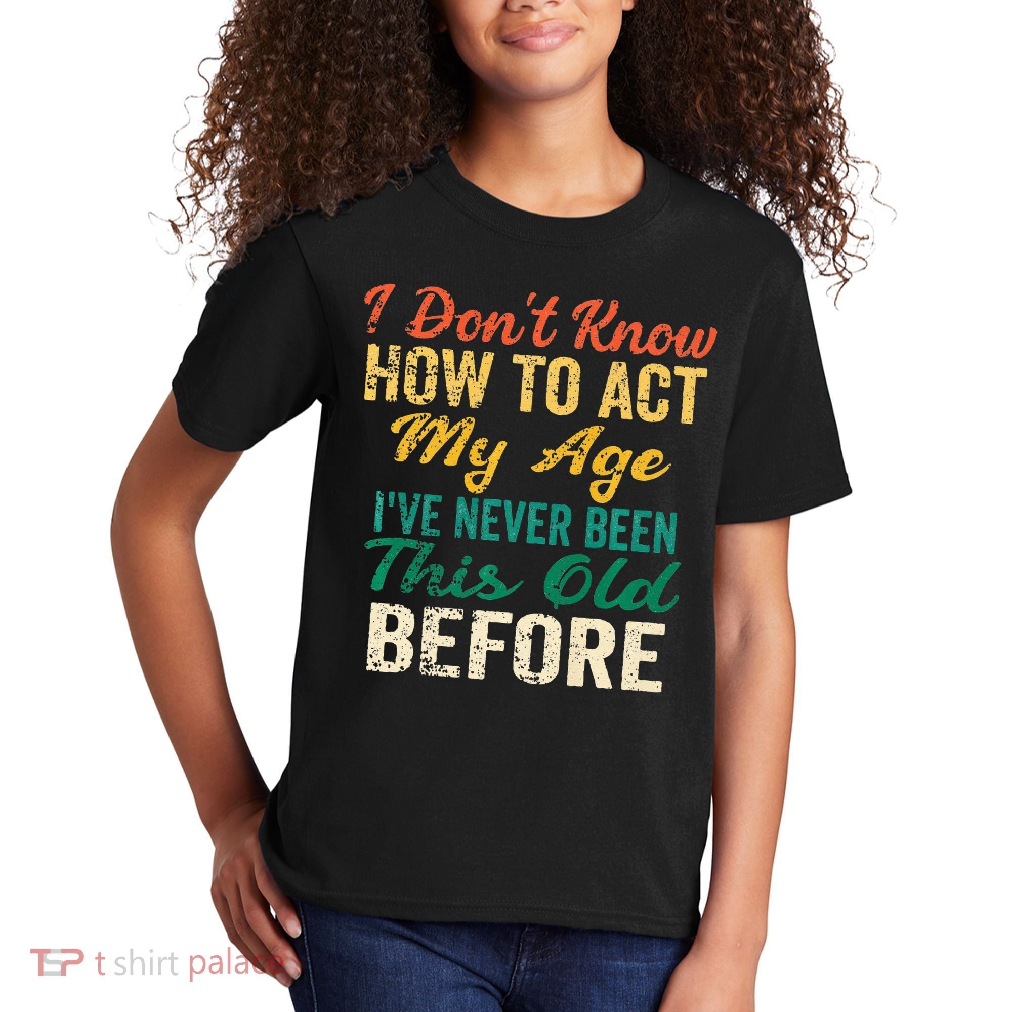 Funny Old People Sayings I Dont Know How To Act My Age Kids T-Shirt