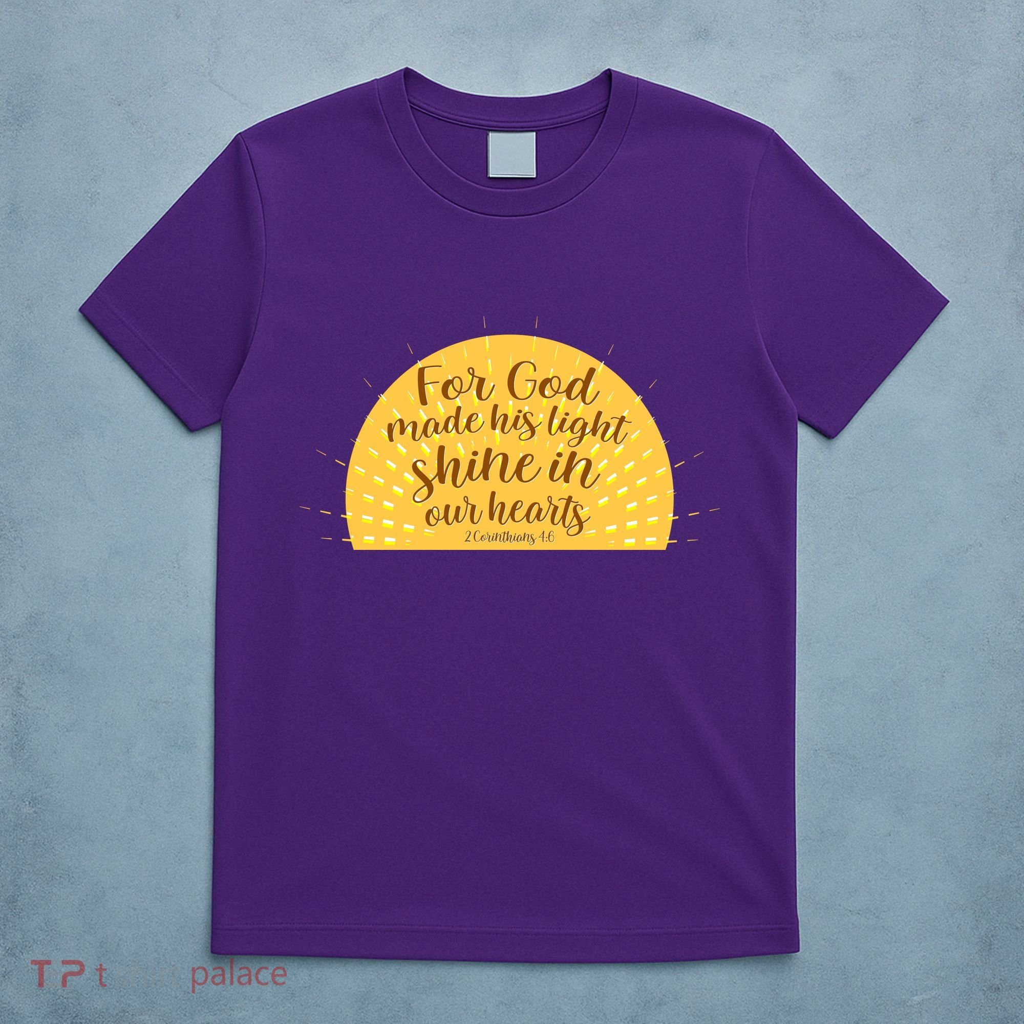 For God Made His Light Shine In Our Hearts 2 Corinthians 4:6 T-Shirt