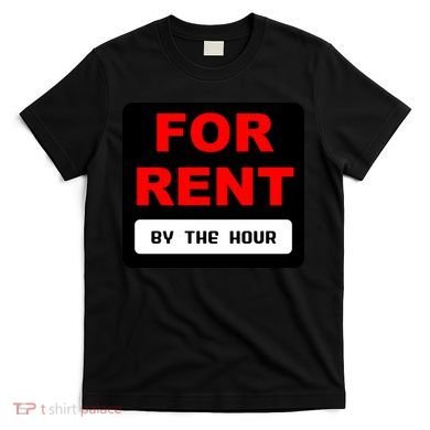 For Rent By The Hour T-Shirt