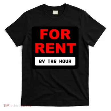For Rent By The Hour T-Shirt