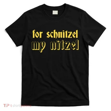 For Schnitzel My Nitzel T-Shirt