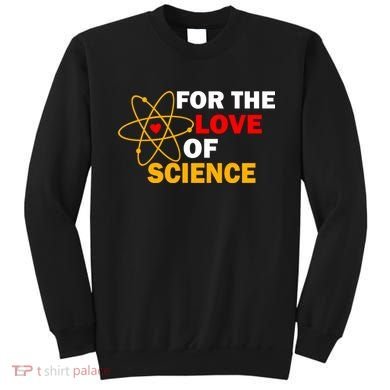 For The Love Of Science Sweatshirt