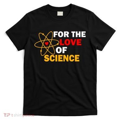 For The Love Of Science T-Shirt