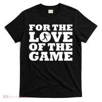 For The Love of the Game T-Shirt thumb 0