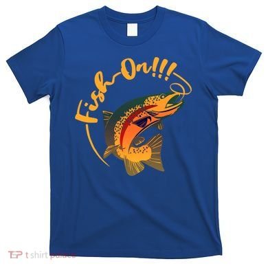 Fish On!!! Rainbow Trout Fishing Funny Gift T-Shirt