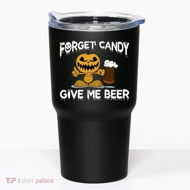 Forget Candy Give Me Beer Tumbler