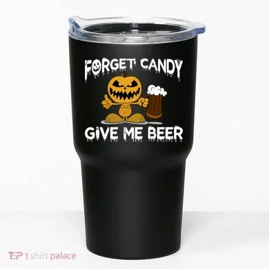 Forget Candy Give Me Beer Tumbler