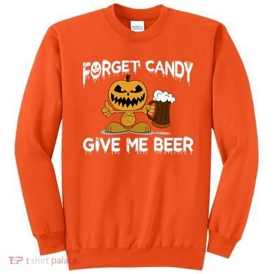 Forget Candy Give Me Beer Sweatshirt