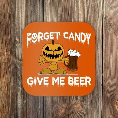 Forget Candy Give Me Beer Coaster