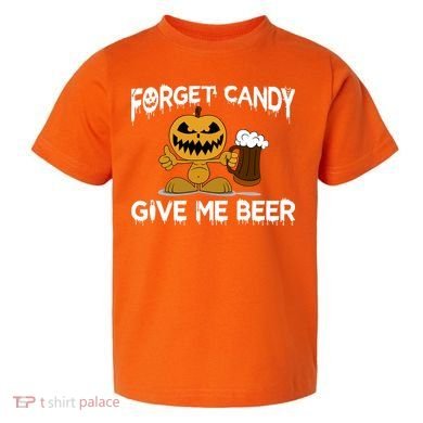 Forget Candy Give Me Beer Toddler T-Shirt