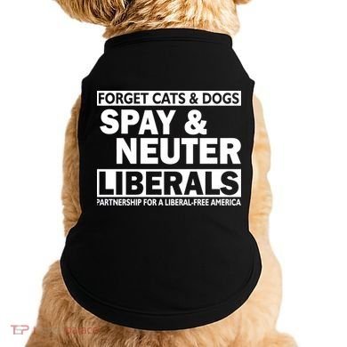 Forget Cats & Dogs Spay Nueter Liberals  Doggie Tank