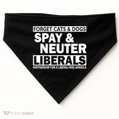 Forget Cats & Dogs Spay Nueter Liberals  USA-Made Doggie Bandana