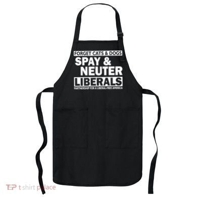 Forget Cats & Dogs Spay Nueter Liberals  Apron