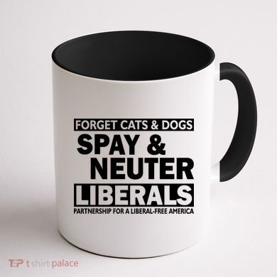 Forget Cats & Dogs Spay Nueter Liberals  Coffee Mug back