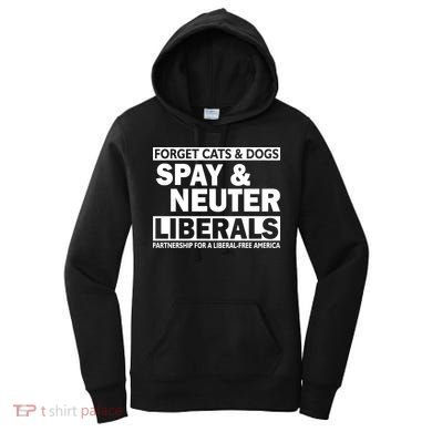 Forget Cats & Dogs Spay Nueter Liberals  Women's Hoodie