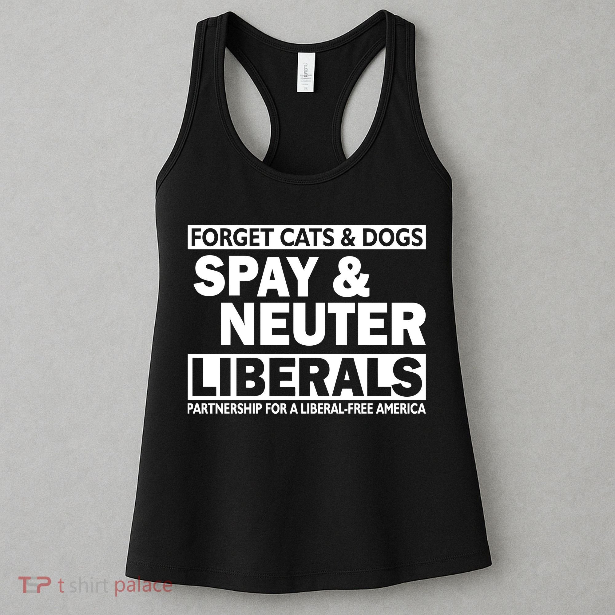 Forget Cats & Dogs Spay Nueter Liberals  Women's Tank Top