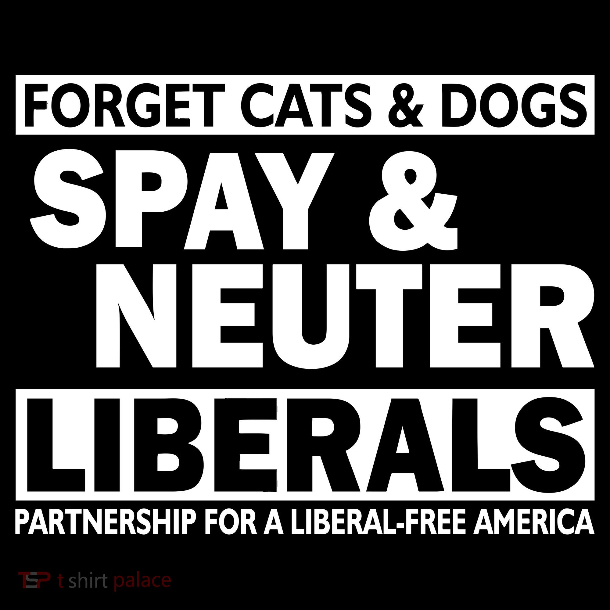 Forget Cats & Dogs Spay Nueter Liberals  Women's Tank Top