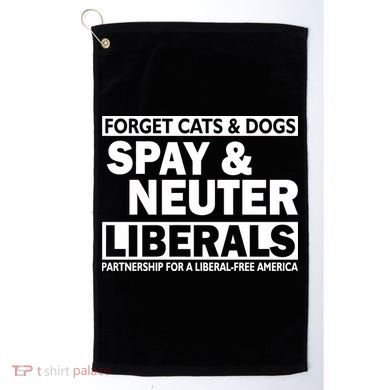 Forget Cats & Dogs Spay Nueter Liberals  Golf Towel