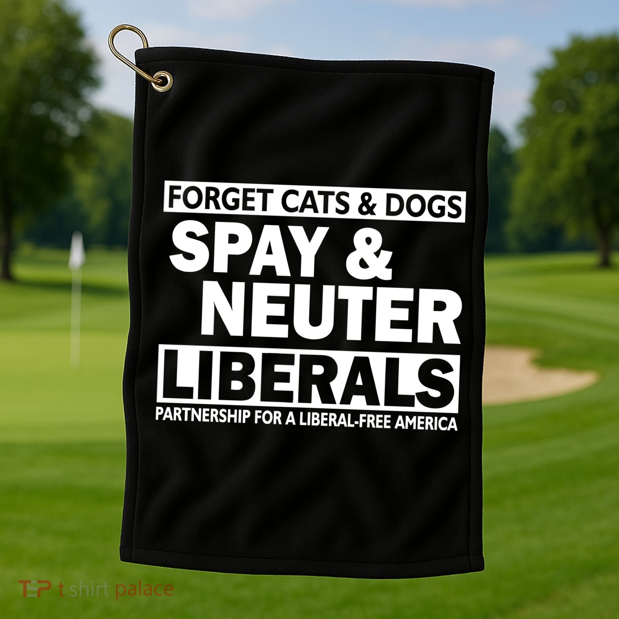 Forget Cats & Dogs Spay Nueter Liberals  Golf Towel