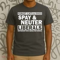 Forget Cats & Dogs Spay Nueter Liberals  T-Shirt thumb 3