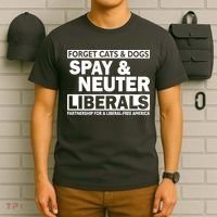 Forget Cats & Dogs Spay Nueter Liberals  T-Shirt thumb 6