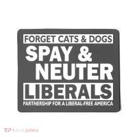 Forget Cats & Dogs Spay Nueter Liberals  Mousepad thumb 0