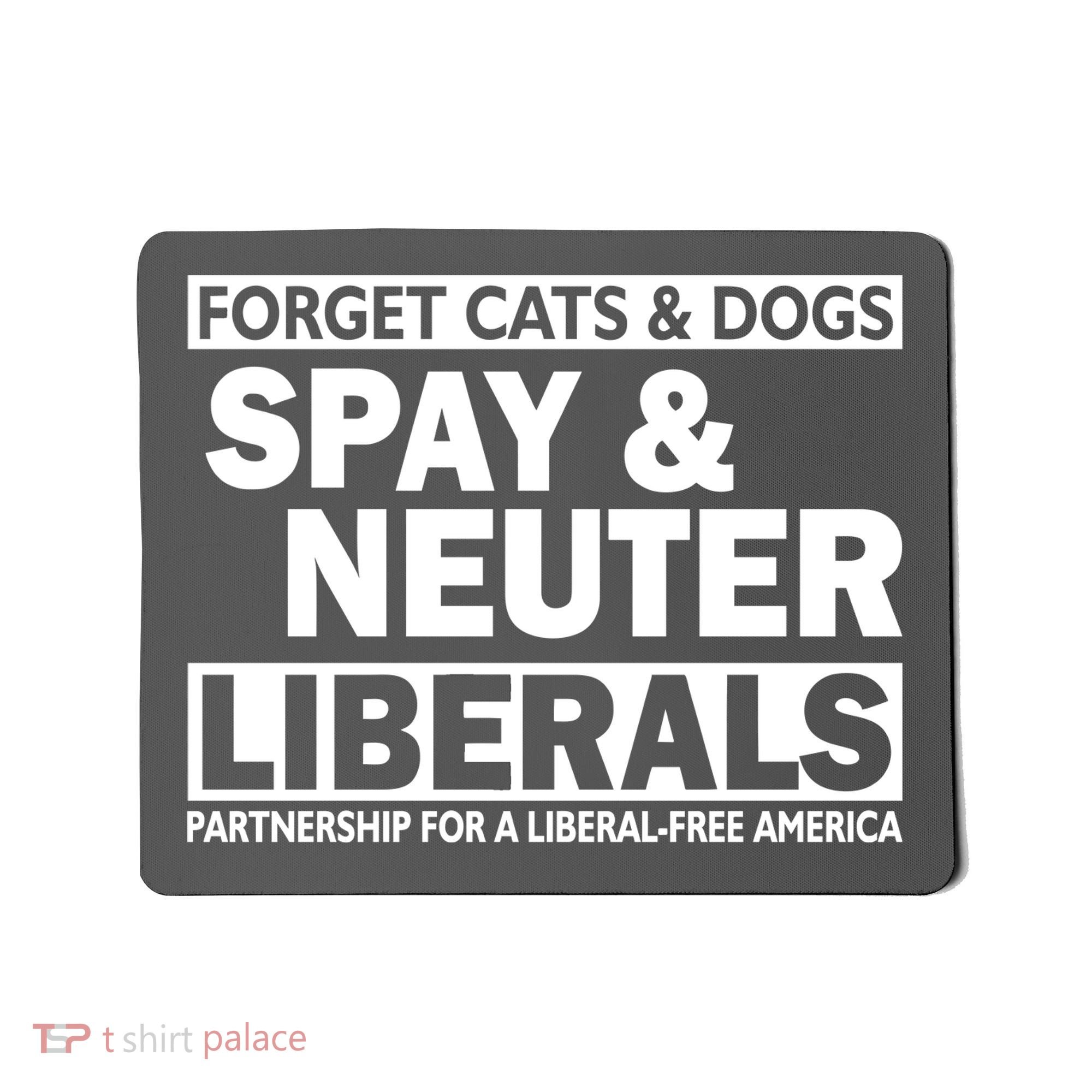 Forget Cats & Dogs Spay Nueter Liberals  Mousepad