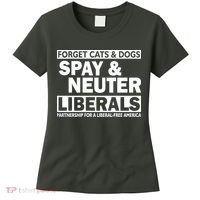 Forget Cats & Dogs Spay Nueter Liberals  Women's T-Shirt thumb 0