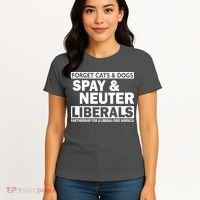 Forget Cats & Dogs Spay Nueter Liberals  Women's T-Shirt thumb 4