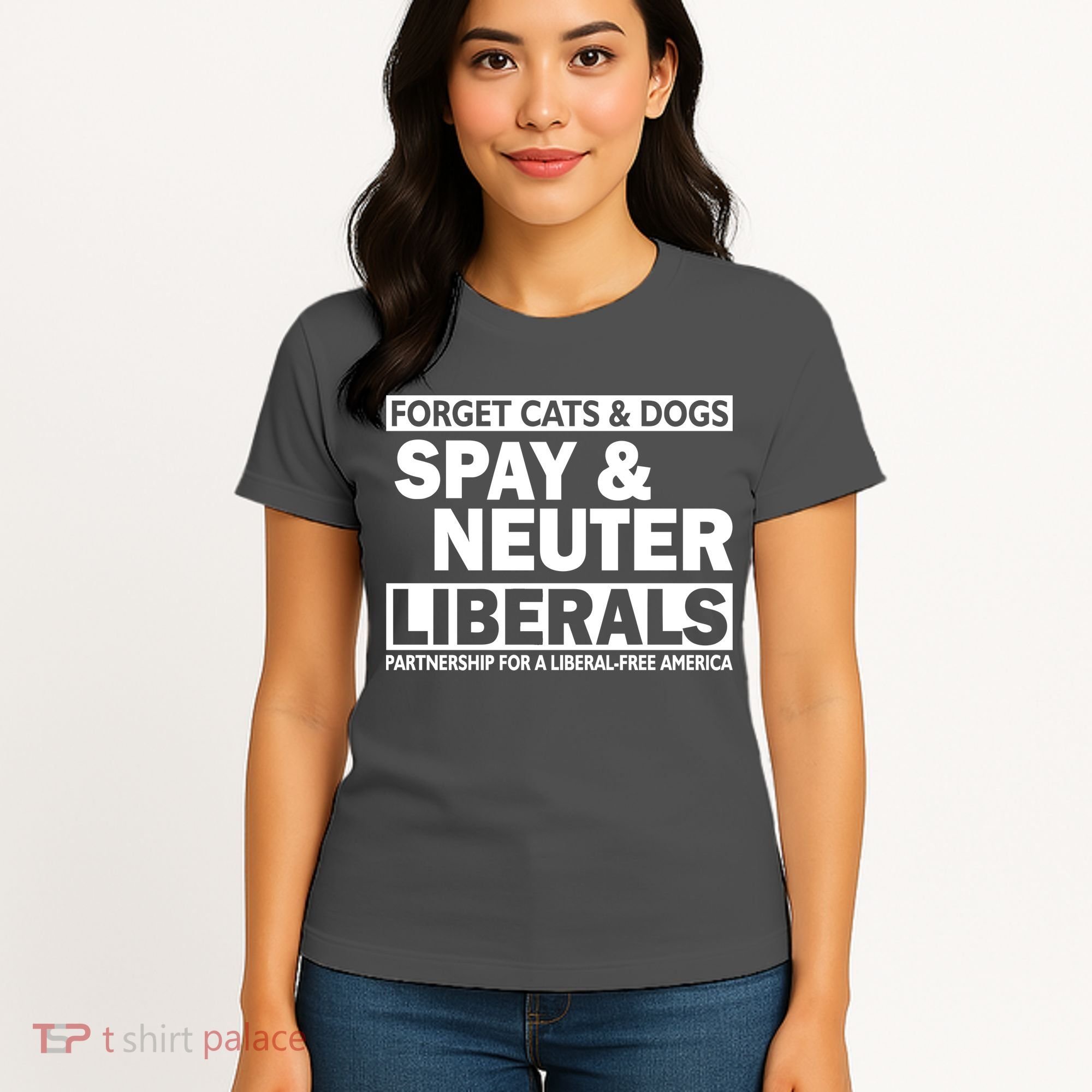 Forget Cats & Dogs Spay Nueter Liberals  Women's T-Shirt