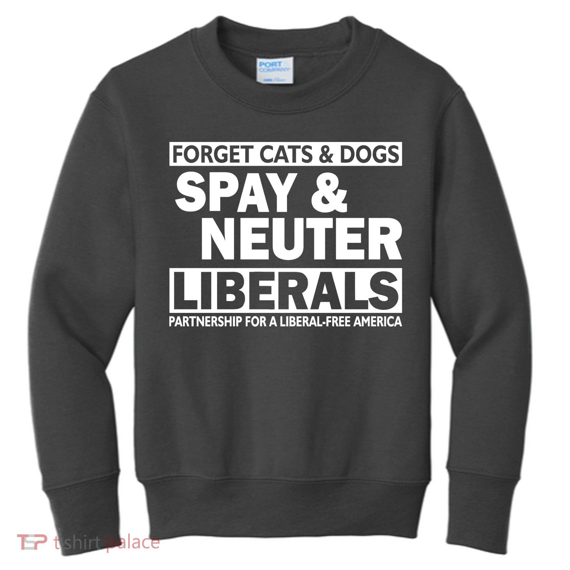 Forget Cats & Dogs Spay Nueter Liberals  Kids Sweatshirt