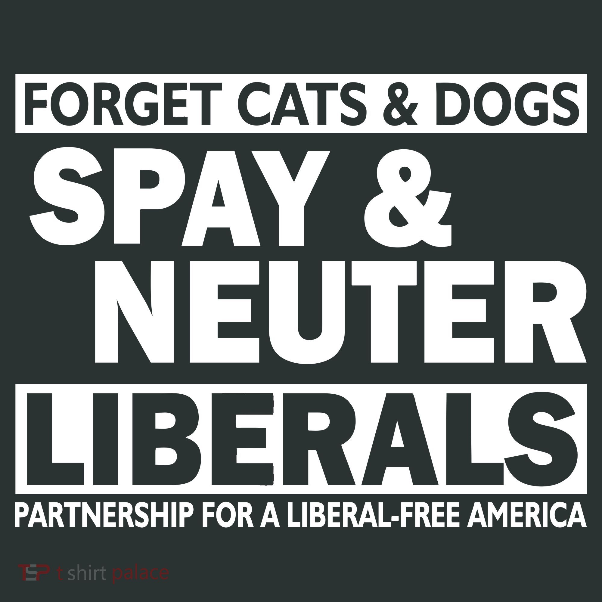 Forget Cats & Dogs Spay Nueter Liberals  Kids Long Sleeve Shirt
