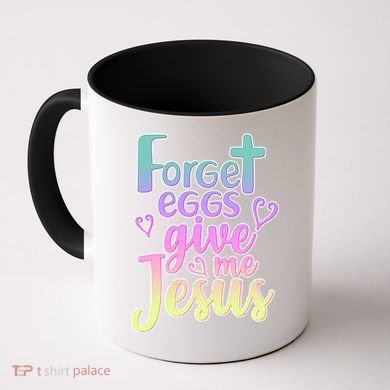 Forget Eggs Give Me Jesus Coffee Mug