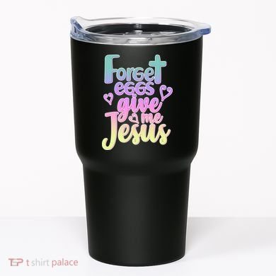 Forget Eggs Give Me Jesus Tumbler