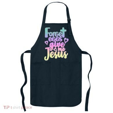 Forget Eggs Give Me Jesus Apron
